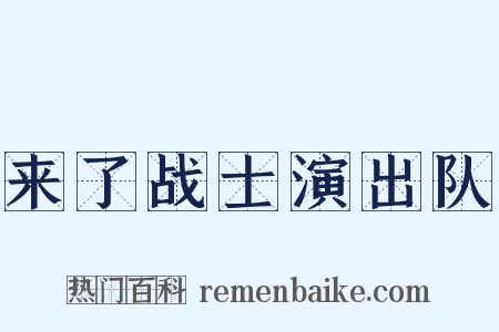 来了战士演出队是什么意思的图片